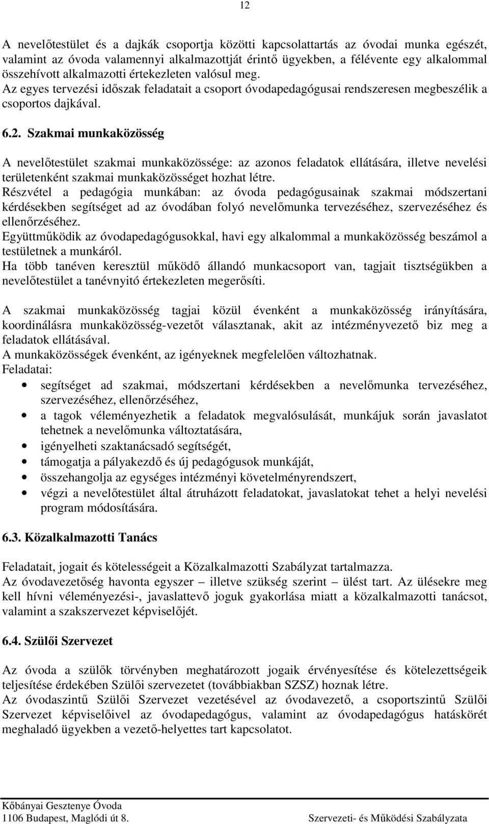 Szakmai munkaközösség A nevelőtestület szakmai munkaközössége: az azonos feladatok ellátására, illetve nevelési területenként szakmai munkaközösséget hozhat létre.