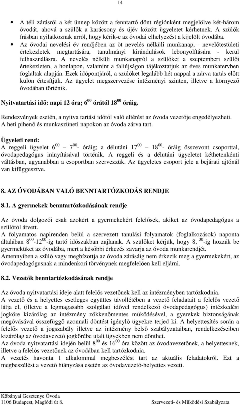 Az óvodai nevelési év rendjében az öt nevelés nélküli munkanap, - nevelőtestületi értekezletek megtartására, tanulmányi kirándulások lebonyolítására - kerül felhasználásra.