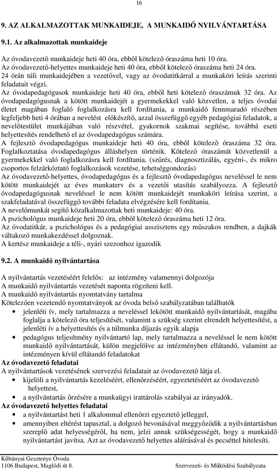 Az óvodapedagógusok munkaideje heti 40 óra, ebből heti kötelező óraszámuk 32 óra.