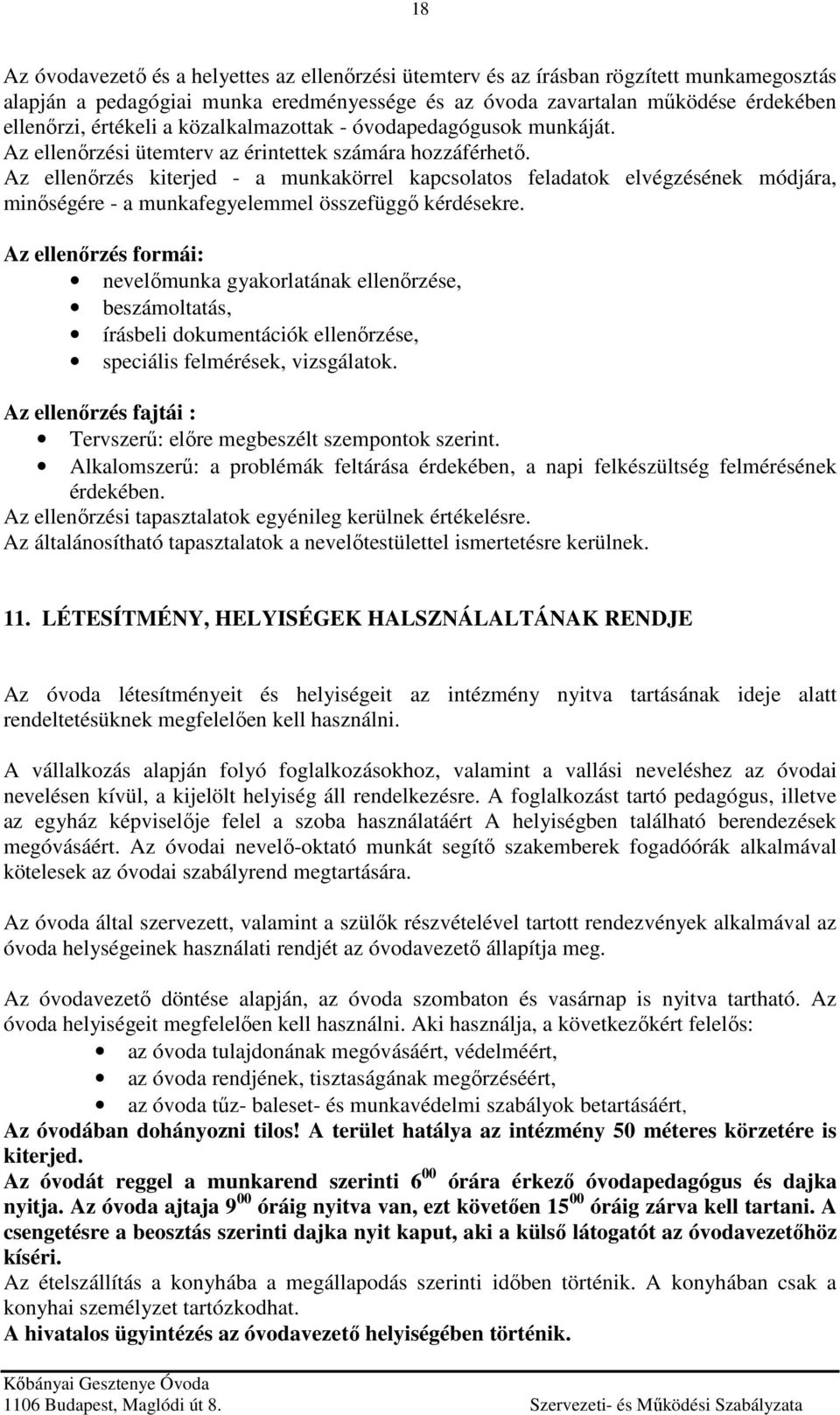 Az ellenőrzés kiterjed - a munkakörrel kapcsolatos feladatok elvégzésének módjára, minőségére - a munkafegyelemmel összefüggő kérdésekre.