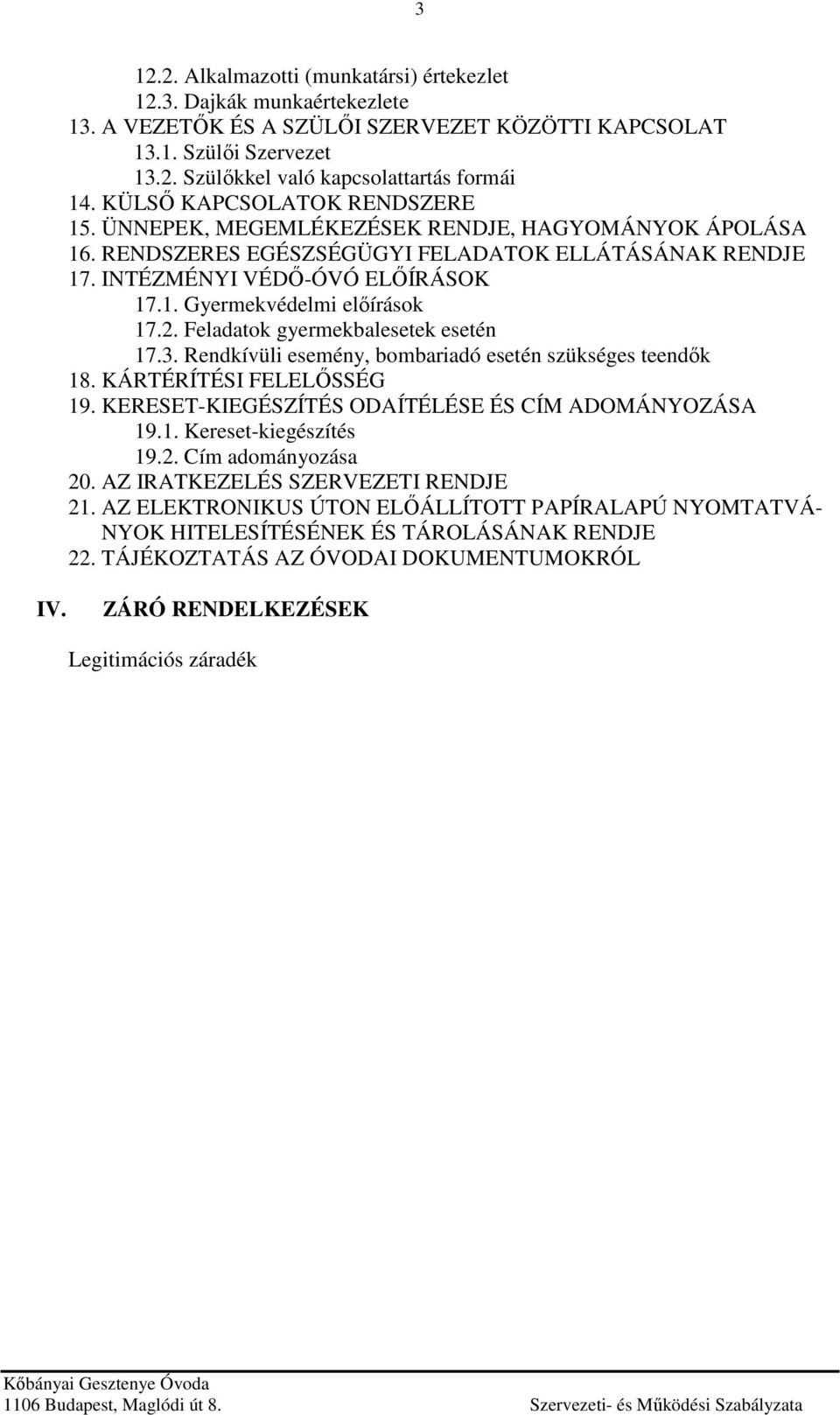 2. Feladatok gyermekbalesetek esetén 17.3. Rendkívüli esemény, bombariadó esetén szükséges teendők 18. KÁRTÉRÍTÉSI FELELŐSSÉG 19. KERESET-KIEGÉSZÍTÉS ODAÍTÉLÉSE ÉS CÍM ADOMÁNYOZÁSA 19.1. Kereset-kiegészítés 19.