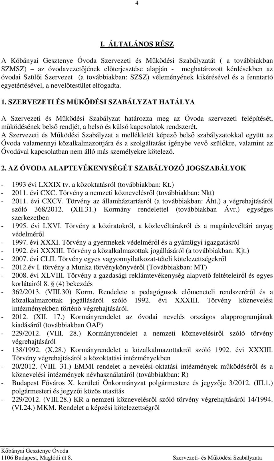 SZERVEZETI ÉS MŰKÖDÉSI SZABÁLYZAT HATÁLYA A Szervezeti és Működési Szabályzat határozza meg az Óvoda szervezeti felépítését, működésének belső rendjét, a belső és külső kapcsolatok rendszerét.