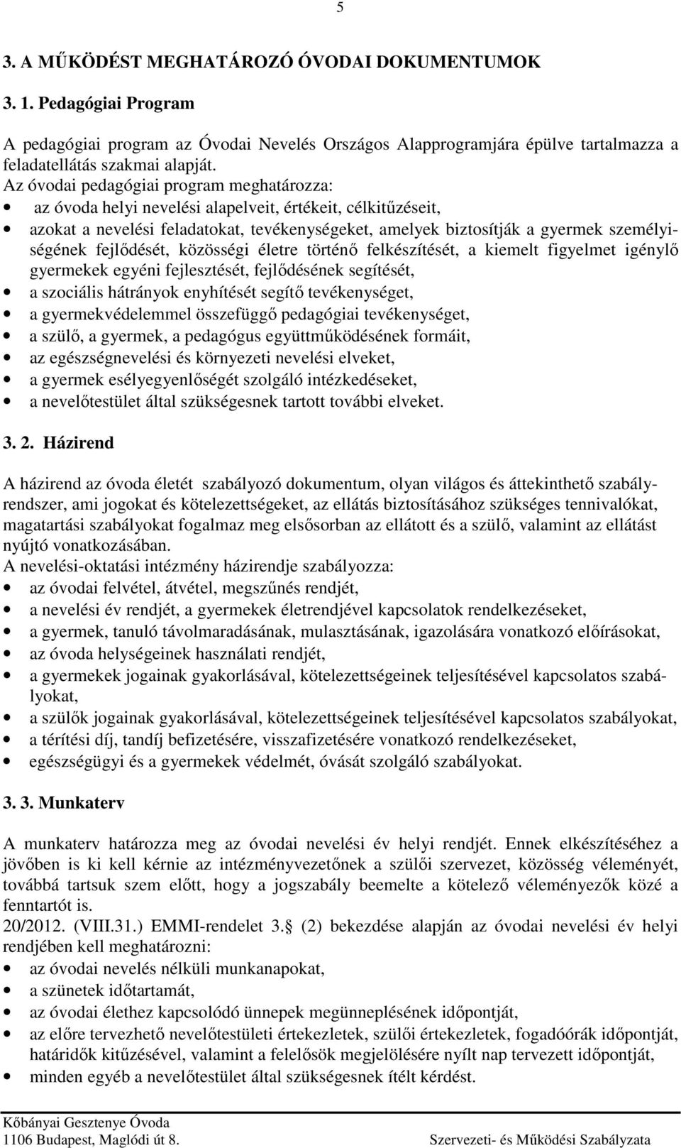 fejlődését, közösségi életre történő felkészítését, a kiemelt figyelmet igénylő gyermekek egyéni fejlesztését, fejlődésének segítését, a szociális hátrányok enyhítését segítő tevékenységet, a