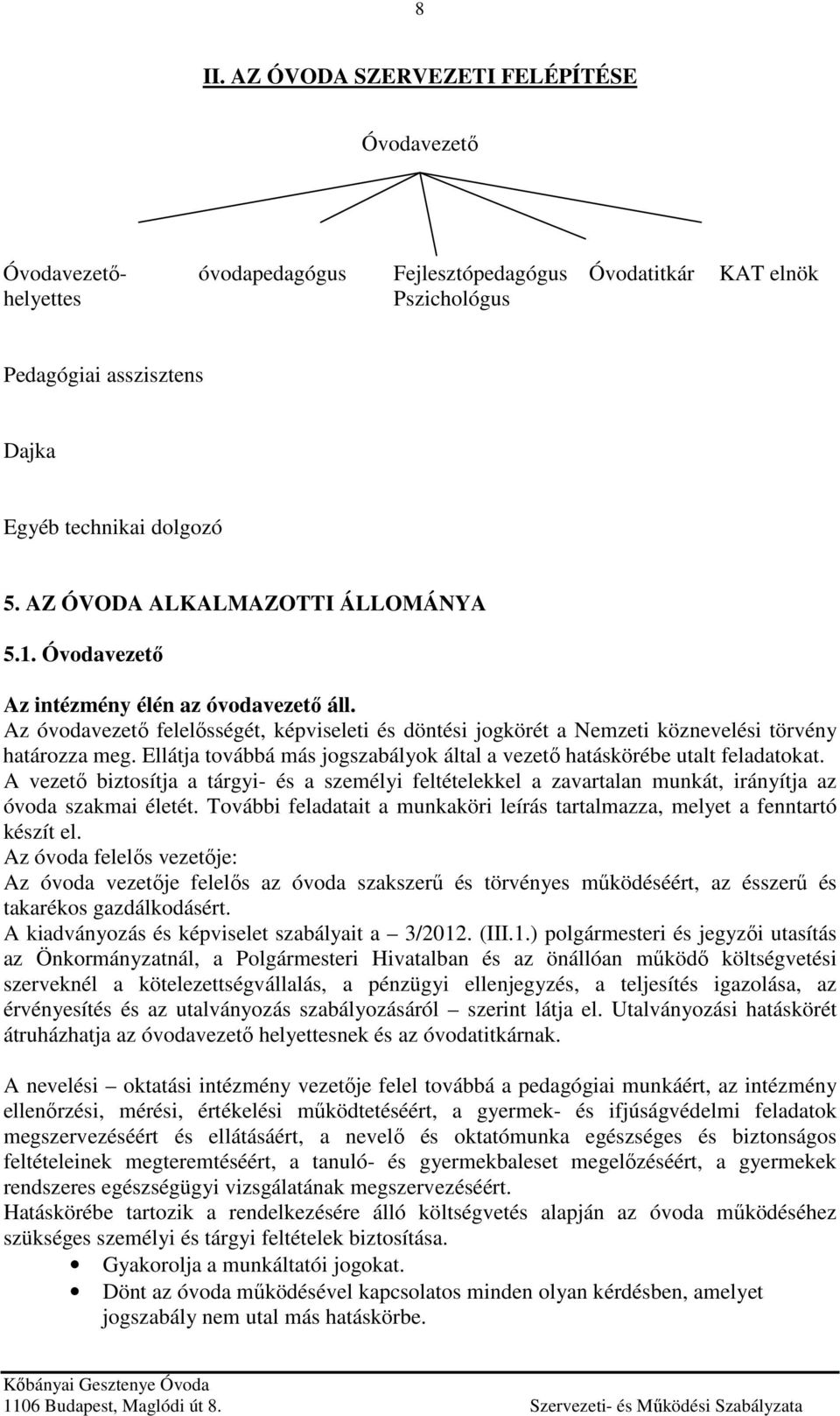 Ellátja továbbá más jogszabályok által a vezető hatáskörébe utalt feladatokat. A vezető biztosítja a tárgyi- és a személyi feltételekkel a zavartalan munkát, irányítja az óvoda szakmai életét.