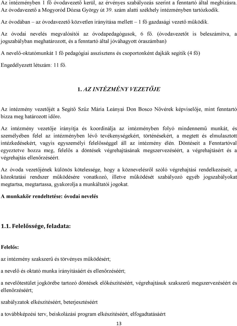 (óvodavezetőt is beleszámítva, a jogszabályban meghatározott, és a fenntartó által jóváhagyott óraszámban) A nevelő-oktatómunkát 1 fő pedagógiai asszisztens és csoportonként dajkák segítik (4 fő)