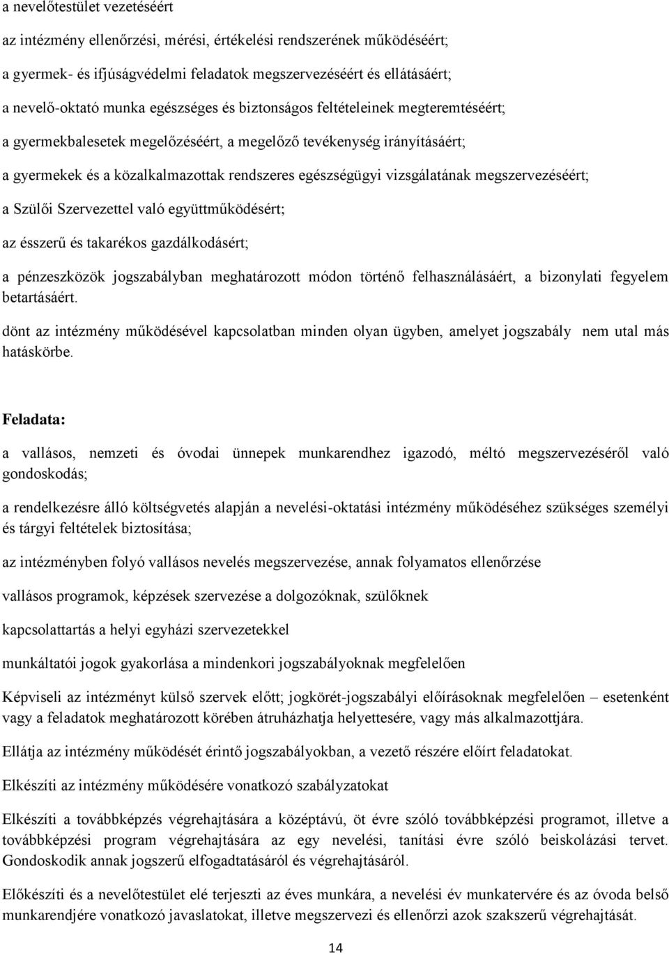 vizsgálatának megszervezéséért; a Szülői Szervezettel való együttműködésért; az ésszerű és takarékos gazdálkodásért; a pénzeszközök jogszabályban meghatározott módon történő felhasználásáért, a