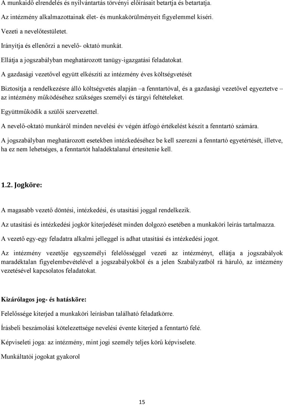 A gazdasági vezetővel együtt elkészíti az intézmény éves költségvetését Biztosítja a rendelkezésre álló költségvetés alapján a fenntartóval, és a gazdasági vezetővel egyeztetve az intézmény