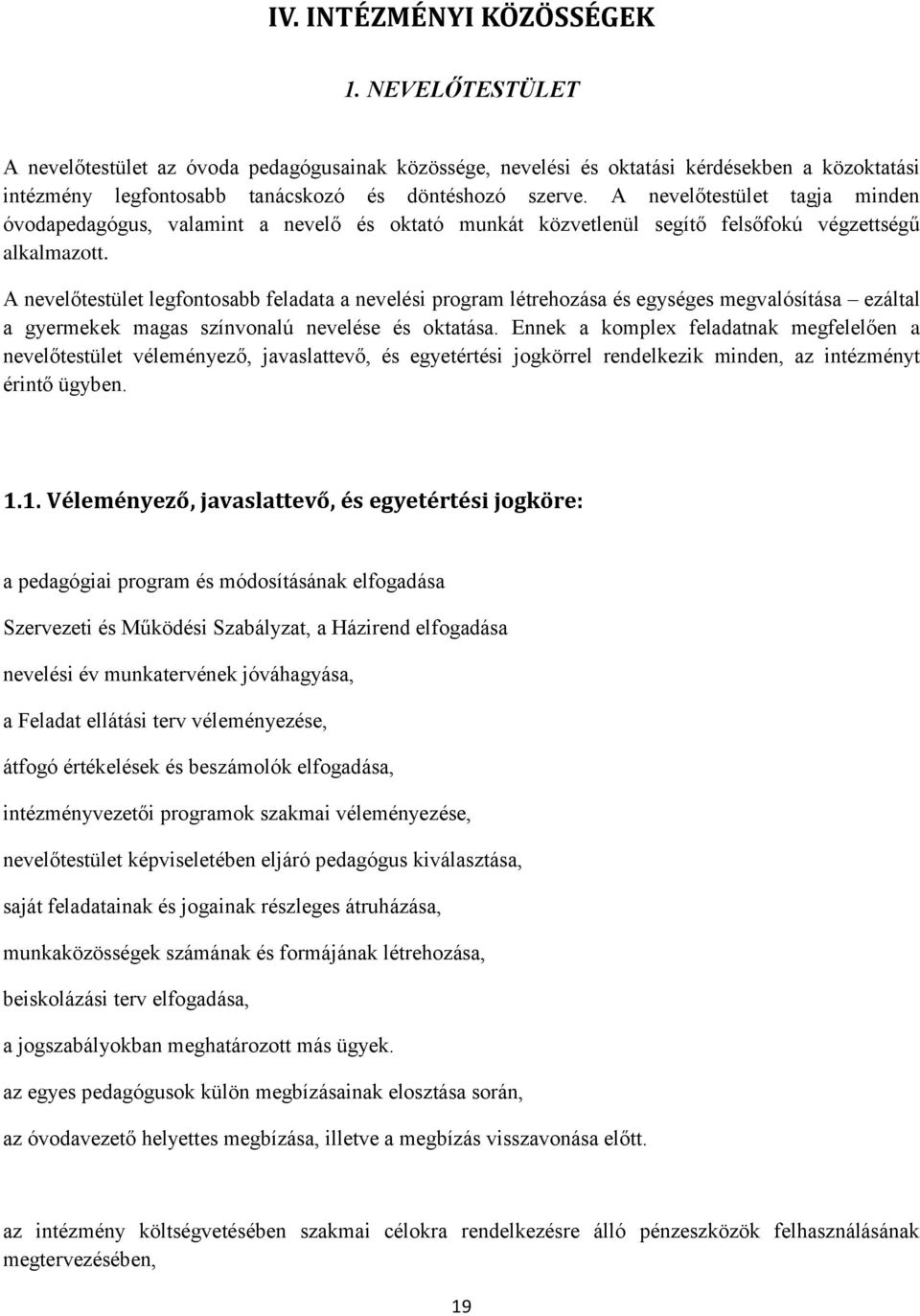 A nevelőtestület legfontosabb feladata a nevelési program létrehozása és egységes megvalósítása ezáltal a gyermekek magas színvonalú nevelése és oktatása.