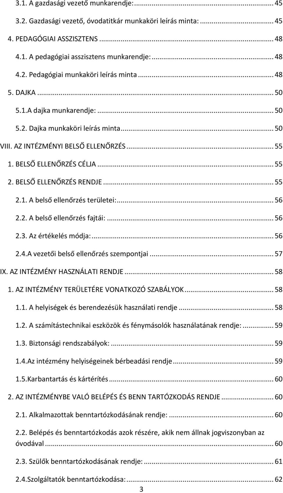 .. 56 2.2. A belső ellenőrzés fajtái:... 56 2.3. Az értékelés módja:... 56 2.4.A vezetői belső ellenőrzés szempontjai... 57 IX. AZ INTÉZMÉNY HASZNÁLATI RENDJE... 58 1.