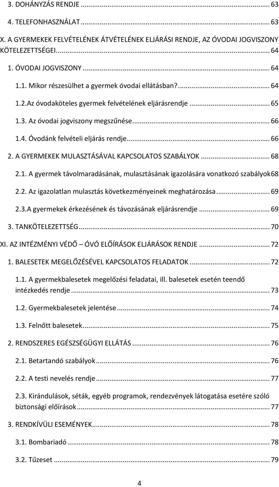 .. 66 2. A GYERMEKEK MULASZTÁSÁVAL KAPCSOLATOS SZABÁLYOK... 68 2.1. A gyermek távolmaradásának, mulasztásának igazolására vonatkozó szabályok 68 2.2. Az igazolatlan mulasztás következményeinek meghatározása.