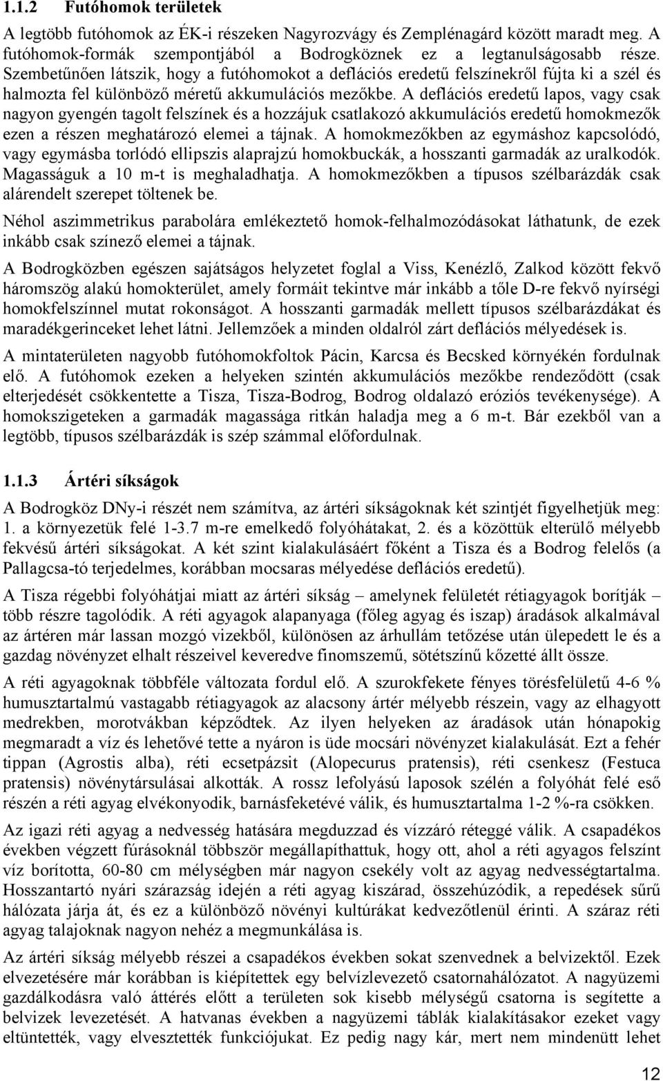 A deflációs eredetű lapos, vagy csak nagyon gyengén tagolt felszínek és a hozzájuk csatlakozó akkumulációs eredetű homokmezők ezen a részen meghatározó elemei a tájnak.