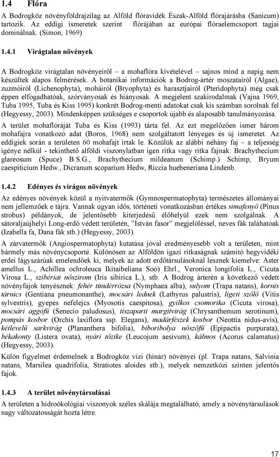 A botanikai információk a Bodrog-ártér moszatairól (Algae), zuzmóiról (Lichenophyta), moháiról (Bryophyta) és harasztjairól (Pteridophyta) még csak éppen elfogadhatóak, szórványosak és hiányosak.