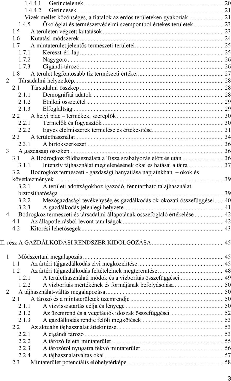 7.3 Cigándi-tározó... 26 1.8 A terület legfontosabb tíz természeti értéke:... 27 2 Társadalmi helyzetkép... 28 2.1 Társadalmi összkép... 28 2.1.1 Demográfiai adatok... 28 2.1.2 Etnikai összetétel.