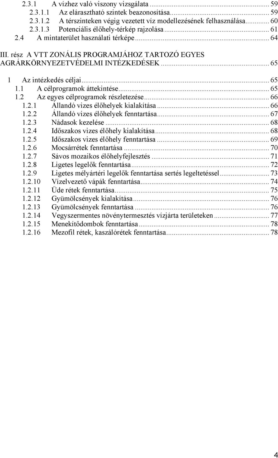 .. 65 1.2 Az egyes célprogramok részletezése... 66 1.2.1 Állandó vizes élőhelyek kialakítása... 66 1.2.2 Állandó vizes élőhelyek fenntartása... 67 1.2.3 Nádasok kezelése... 68 1.2.4 Időszakos vizes élőhely kialakítása.