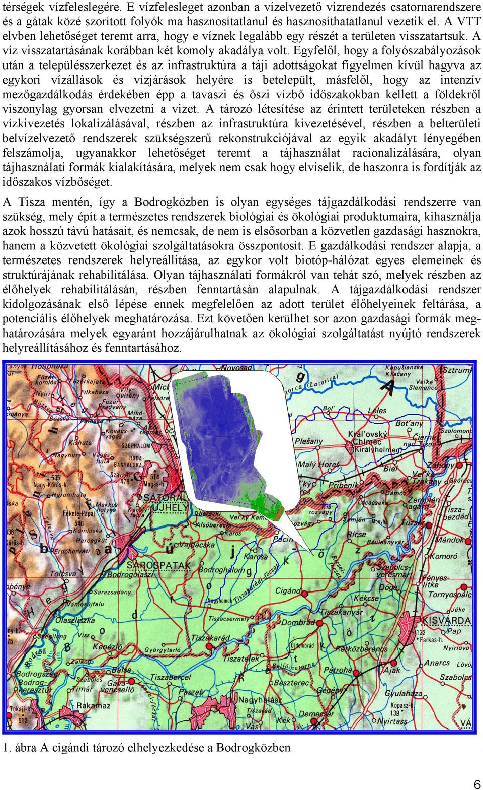 Egyfelől, hogy a folyószabályozások után a településszerkezet és az infrastruktúra a táji adottságokat figyelmen kívül hagyva az egykori vízállások és vízjárások helyére is betelepült, másfelől, hogy