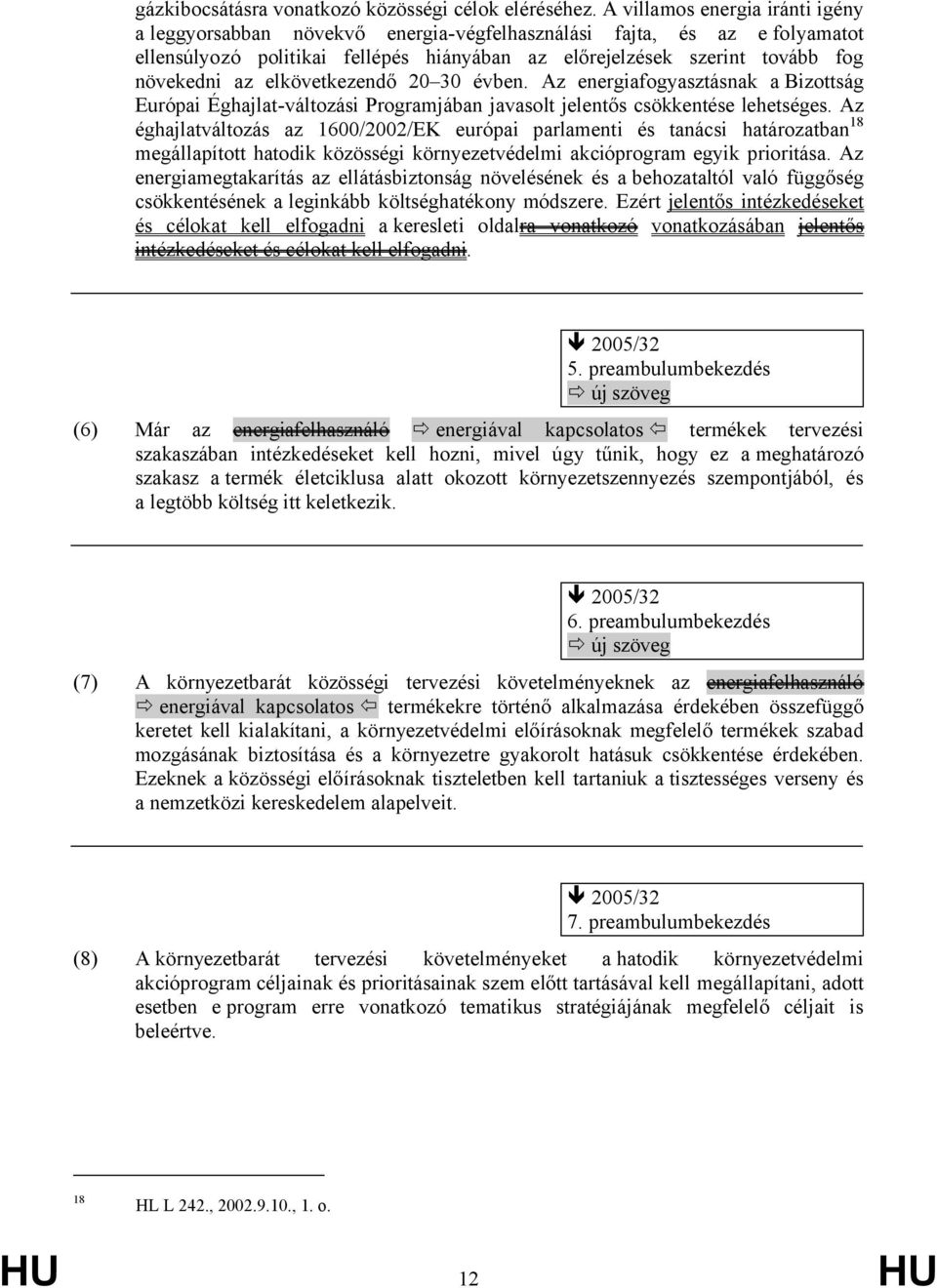 elkövetkezendő 20 30 évben. Az energiafogyasztásnak a Bizottság Európai Éghajlat-változási Programjában javasolt jelentős csökkentése lehetséges.