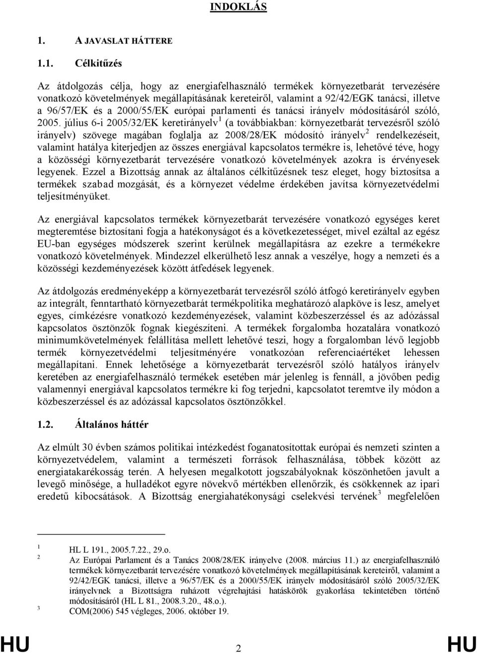 1. Célkitűzés Az átdolgozás célja, hogy az energiafelhasználó termékek környezetbarát tervezésére vonatkozó követelmények megállapításának kereteiről, valamint a 92/42/EGK tanácsi, illetve a 96/57/EK