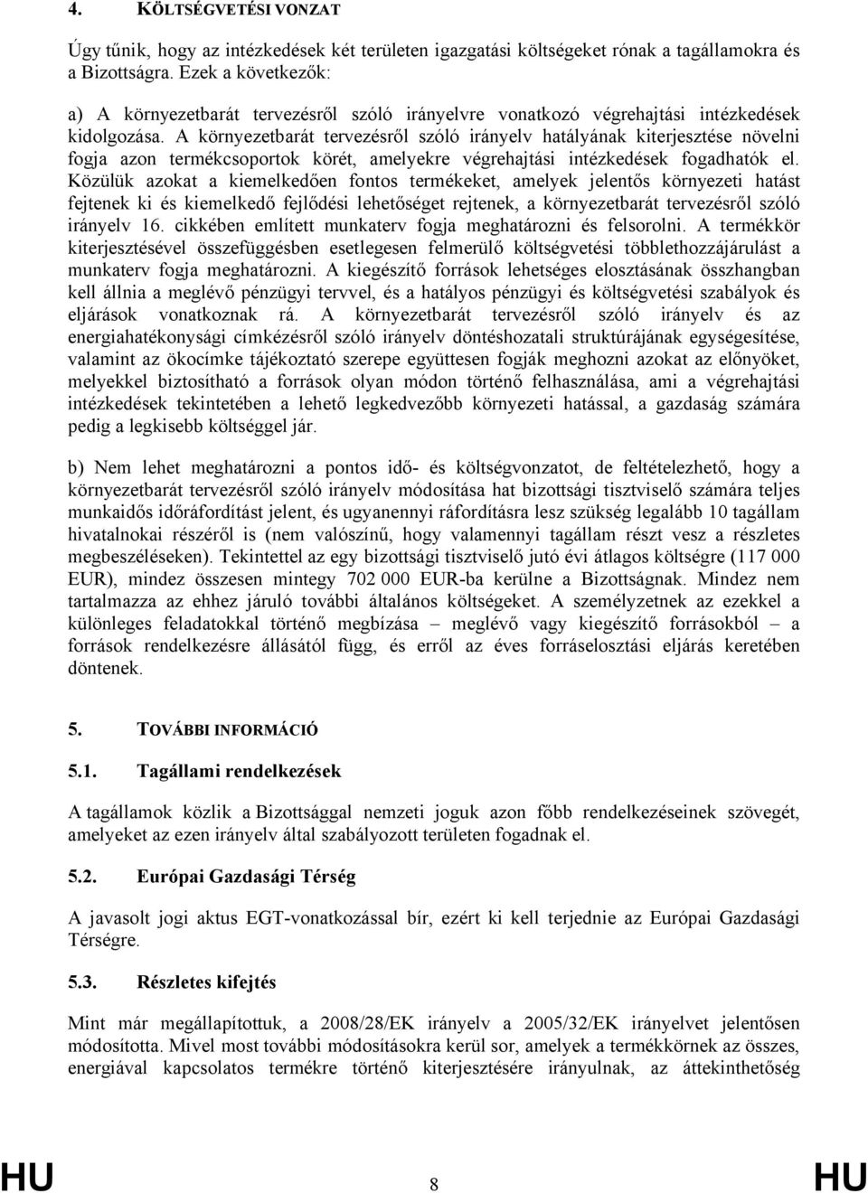 A környezetbarát tervezésről szóló irányelv hatályának kiterjesztése növelni fogja azon termékcsoportok körét, amelyekre végrehajtási intézkedések fogadhatók el.