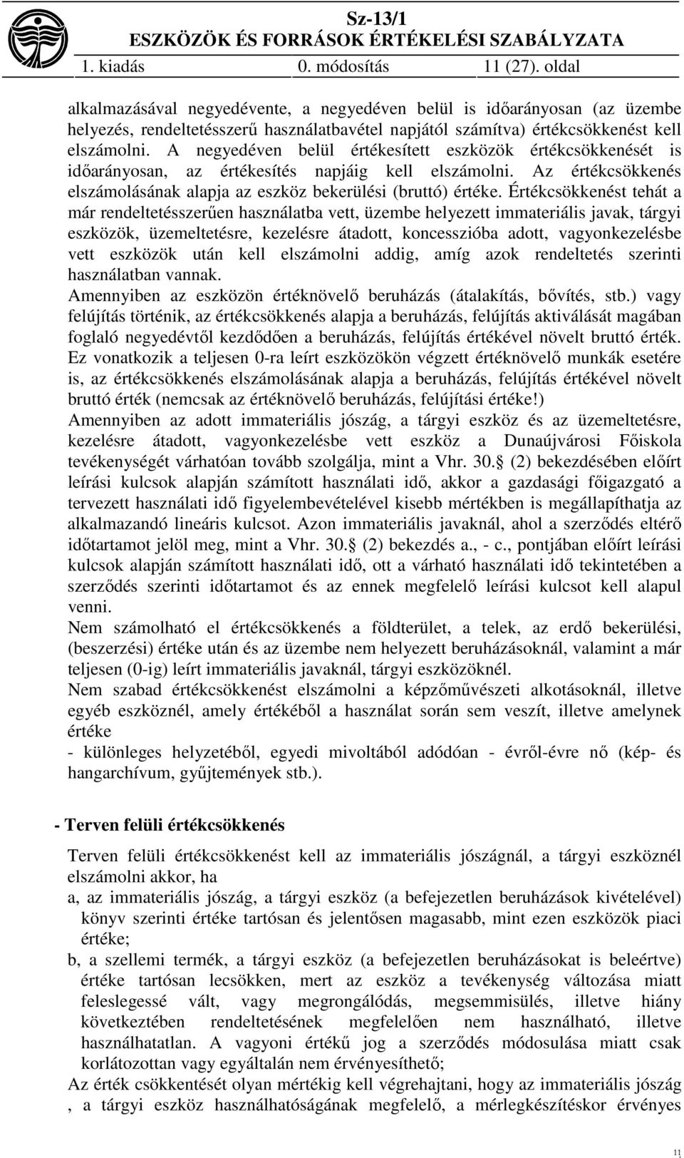 A negyedéven belül értékesített eszközök értékcsökkenését is időarányosan, az értékesítés napjáig kell elszámolni. Az értékcsökkenés elszámolásának alapja az eszköz bekerülési (bruttó) értéke.