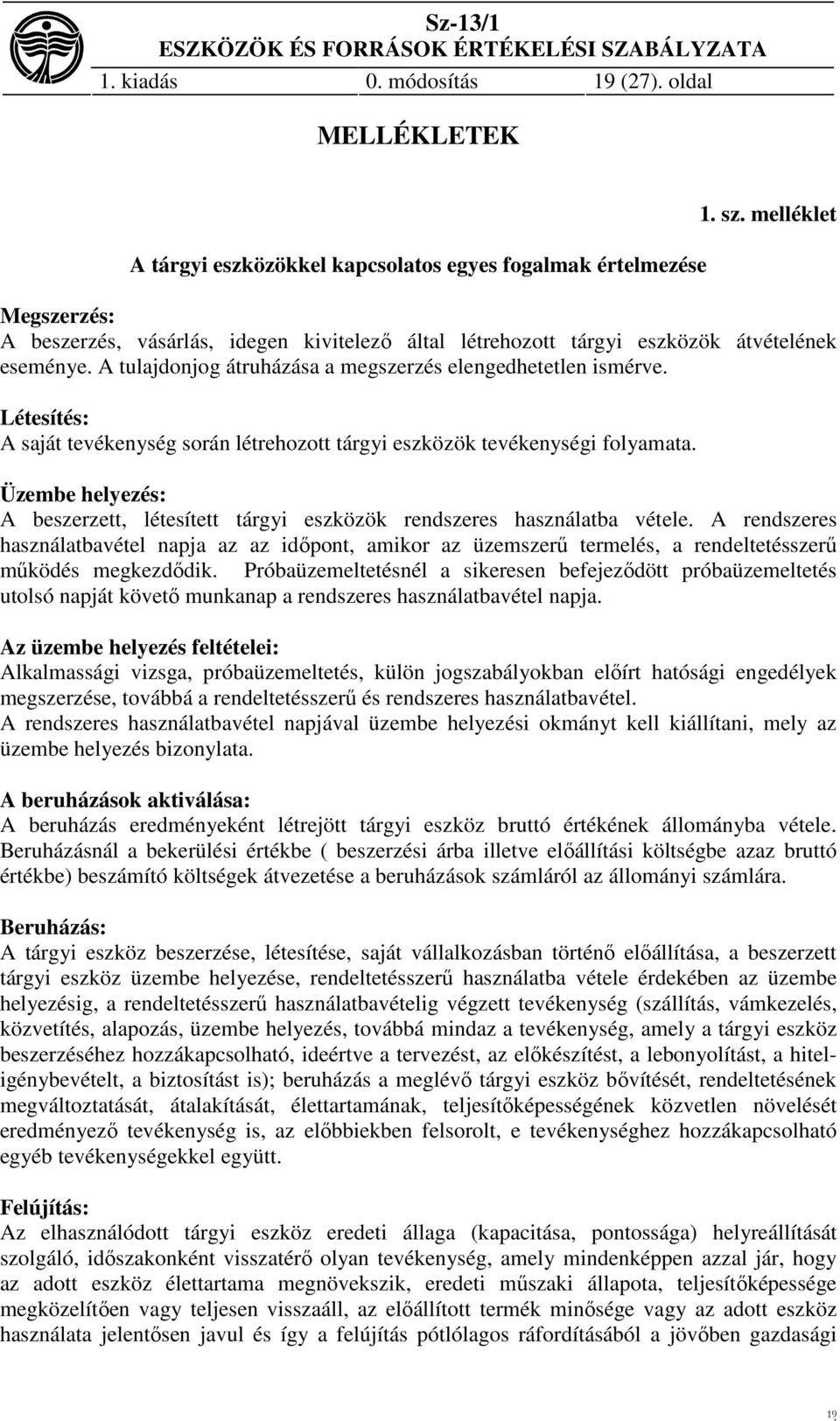 Létesítés: A saját tevékenység során létrehozott tárgyi eszközök tevékenységi folyamata. Üzembe helyezés: A beszerzett, létesített tárgyi eszközök rendszeres használatba vétele.