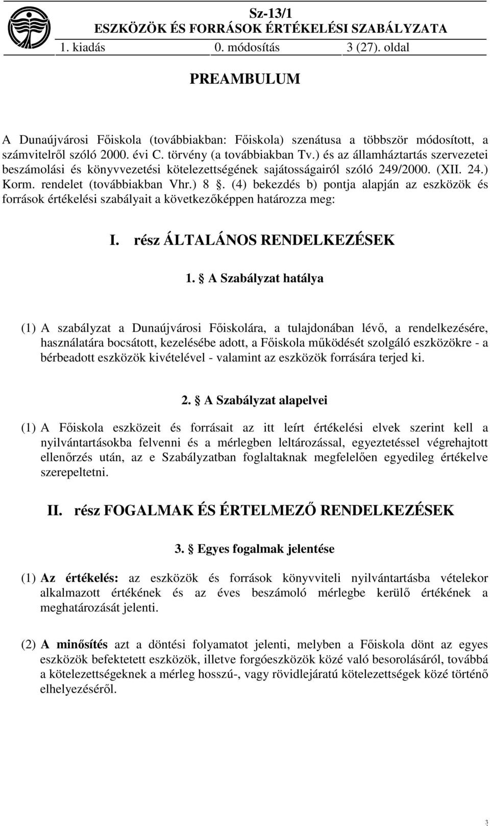 (4) bekezdés b) pontja alapján az eszközök és források értékelési szabályait a következőképpen határozza meg: I. rész ÁLTALÁNOS RENDELKEZÉSEK 1.