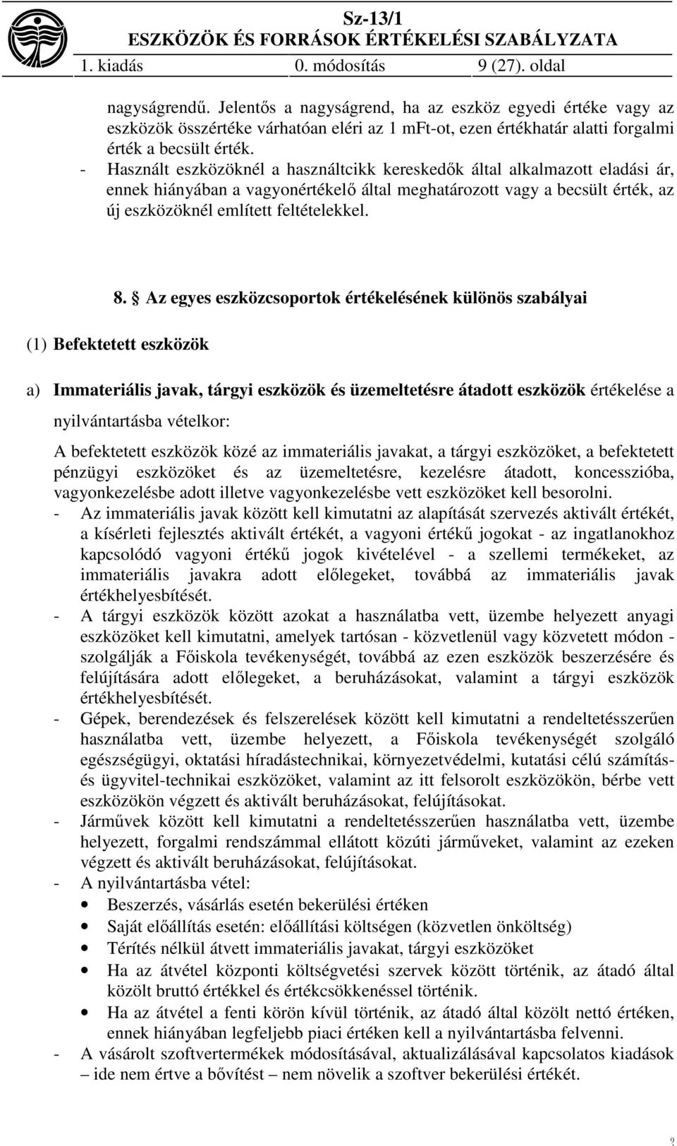 - Használt eszközöknél a használtcikk kereskedők által alkalmazott eladási ár, ennek hiányában a vagyonértékelő által meghatározott vagy a becsült érték, az új eszközöknél említett feltételekkel. 8.