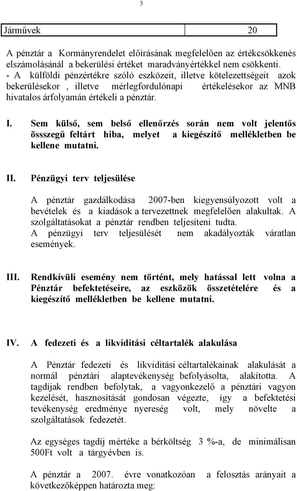 Sem külső, sem belső ellenőrzés során nem volt jelentős össszegű feltárt hiba, melyet a kiegészítő mellékletben be kellene mutatni. II.