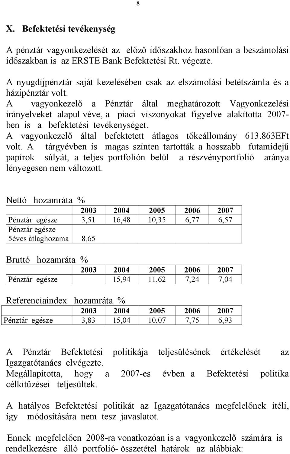 A vagyonkezelő a Pénztár által meghatározott Vagyonkezelési irányelveket alapul véve, a piaci viszonyokat figyelve alakította 2007- ben is a befektetési tevékenységet.