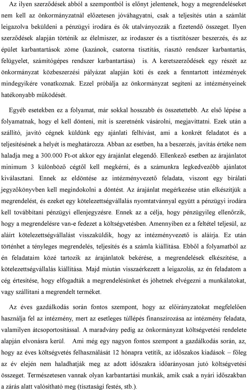 Ilyen szerződések alapján történik az élelmiszer, az irodaszer és a tisztítószer beszerzés, és az épület karbantartások zöme (kazánok, csatorna tisztítás, riasztó rendszer karbantartás, felügyelet,