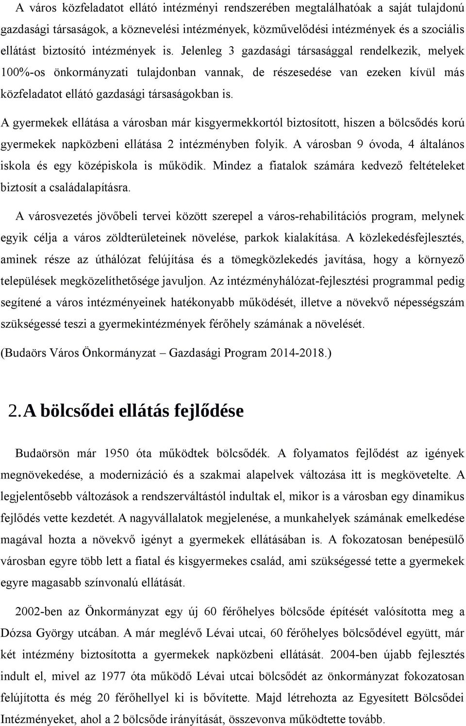 A gyermekek ellátása a városban már kisgyermekkortól biztosított, hiszen a bölcsődés korú gyermekek napközbeni ellátása 2 intézményben folyik.