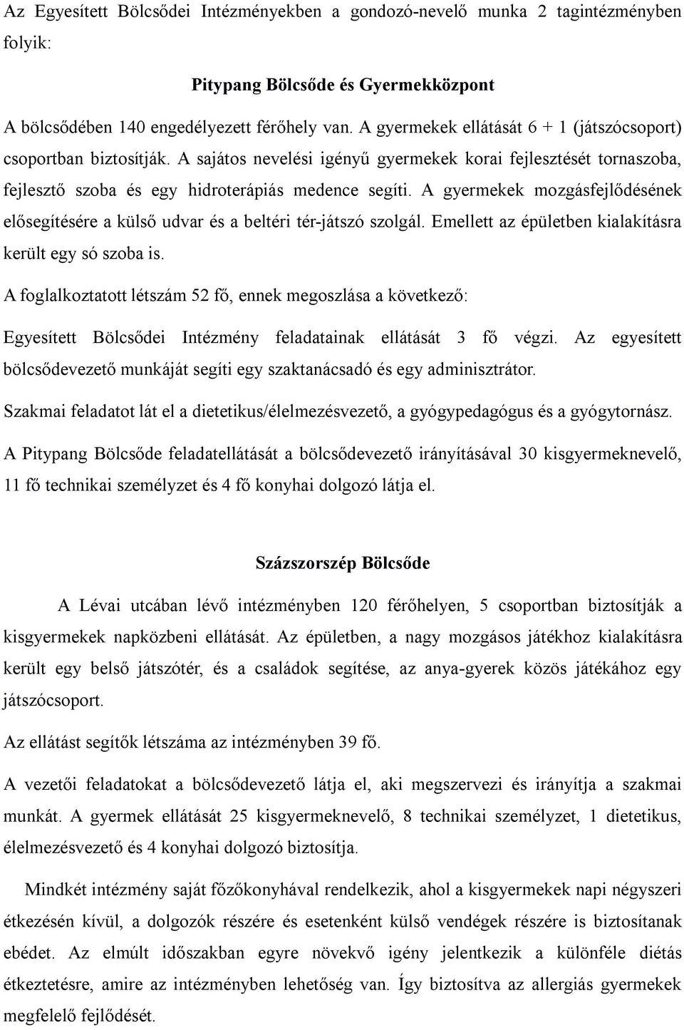 A gyermekek mozgásfejlődésének elősegítésére a külső udvar és a beltéri tér-játszó szolgál. Emellett az épületben kialakításra került egy só szoba is.