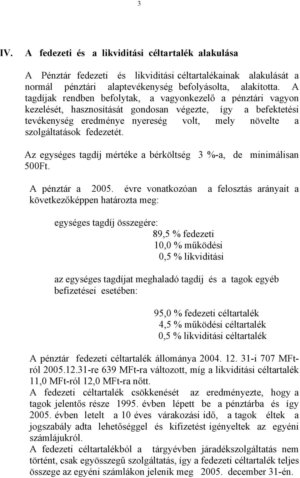 fedezetét. Az egységes tagdíj mértéke a bérköltség 3 %-a, de minimálisan 500Ft. A pénztár a 2005.