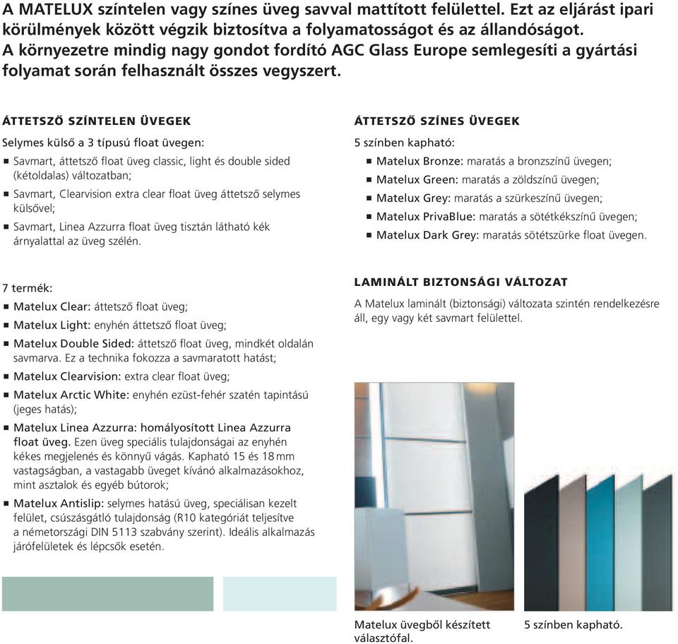 ÁTTETSZŐ SZÍNTELEN ÜVEGEK Selymes külső a 3 típusú float üvegen: < Savmart, áttetsző float üveg classic, light és double sided (kétoldalas) változatban; < Savmart, Clearvision extra clear float üveg