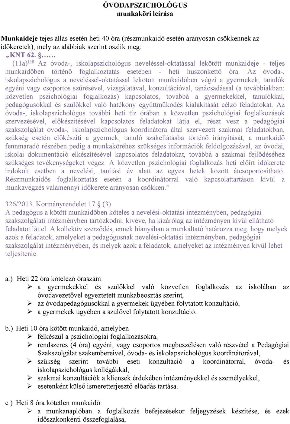 Az óvoda-, iskolapszichológus a neveléssel-oktatással lekötött munkaidőben végzi a gyermekek, tanulók egyéni vagy csoportos szűrésével, vizsgálatával, konzultációval, tanácsadással (a továbbiakban: