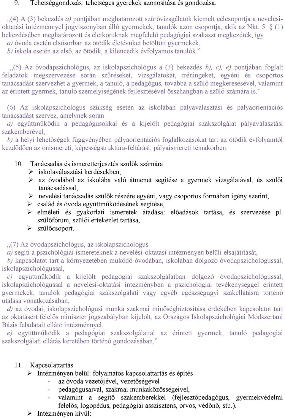 (1) bekezdésében meghatározott és életkoruknak megfelelő pedagógiai szakaszt megkezdték, így a) óvoda esetén elsősorban az ötödik életévüket betöltött gyermekek, b) iskola esetén az első, az ötödik,