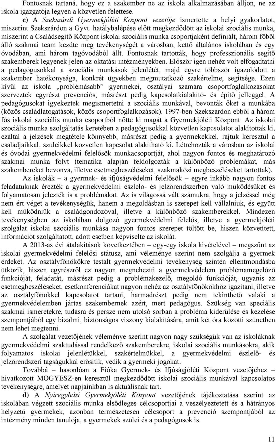 hatálybalépése előtt megkezdődött az iskolai szociális munka, miszerint a Családsegítő Központ iskolai szociális munka csoportjaként definiált, három főből álló szakmai team kezdte meg tevékenységét