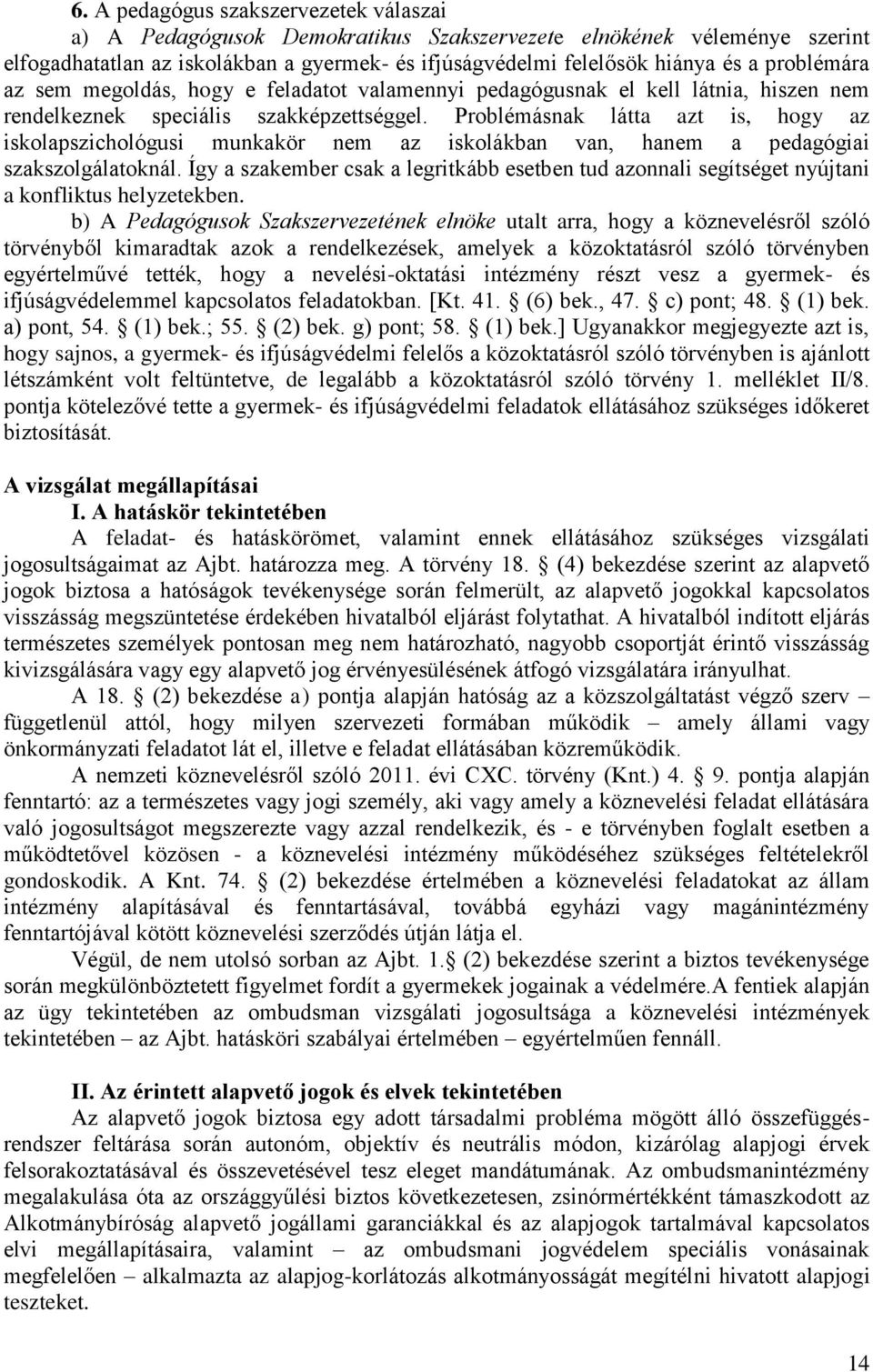 Problémásnak látta azt is, hogy az iskolapszichológusi munkakör nem az iskolákban van, hanem a pedagógiai szakszolgálatoknál.