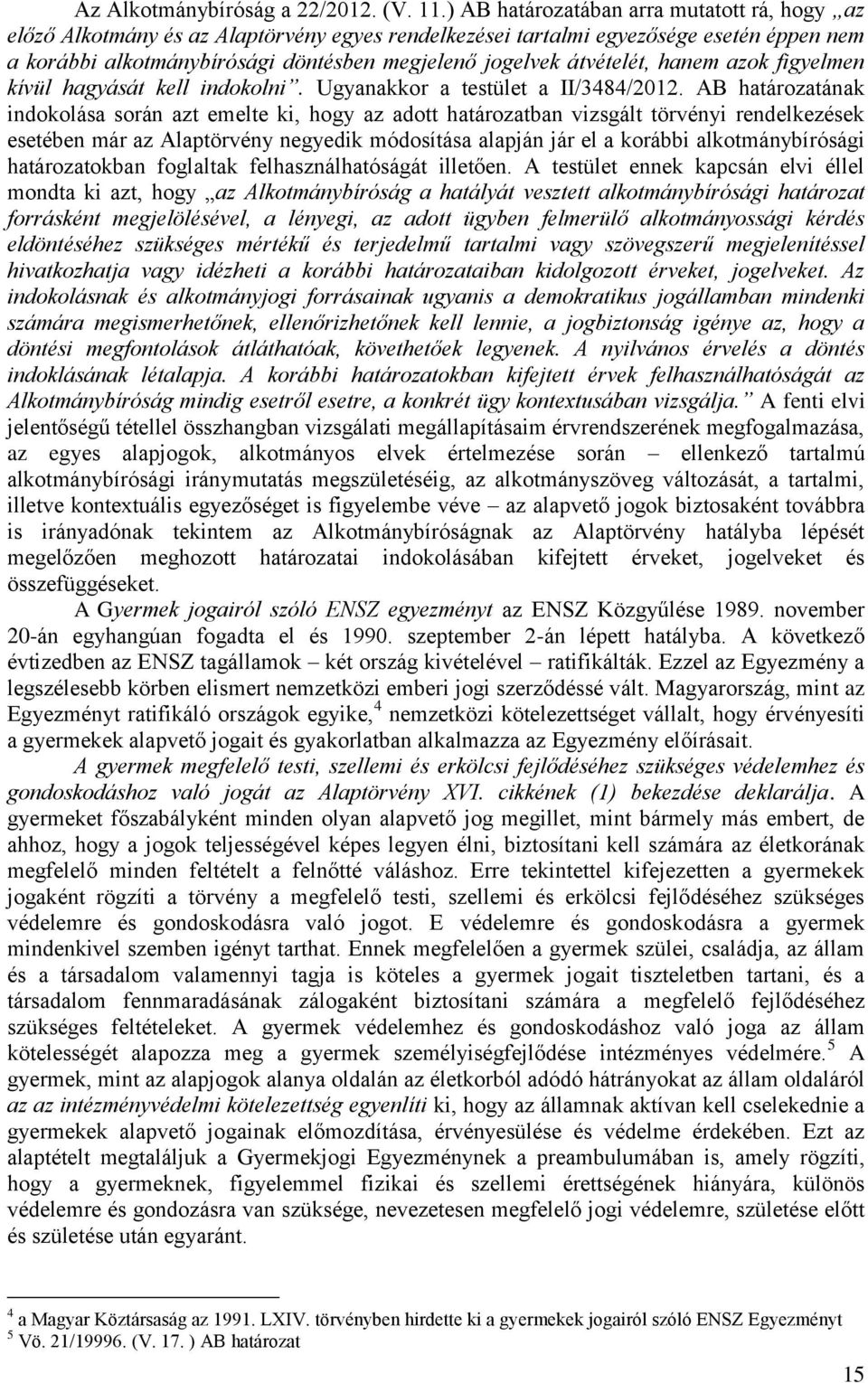 átvételét, hanem azok figyelmen kívül hagyását kell indokolni. Ugyanakkor a testület a II/3484/2012.