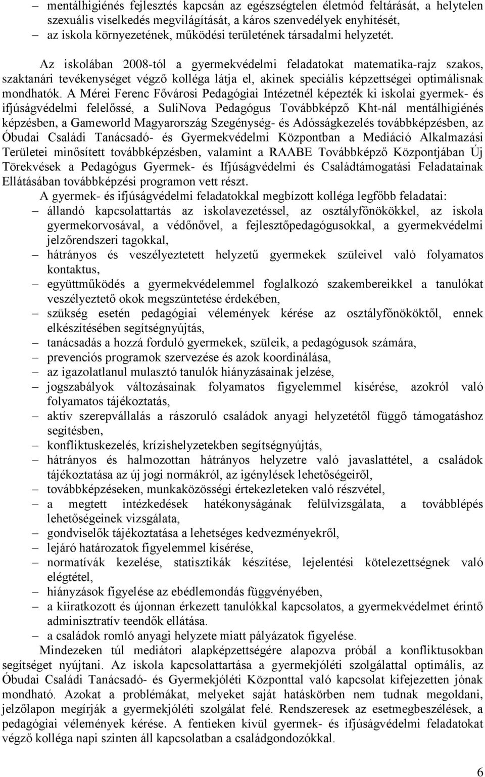 A Mérei Ferenc Fővárosi Pedagógiai Intézetnél képezték ki iskolai gyermek- és ifjúságvédelmi felelőssé, a SuliNova Pedagógus Továbbképző Kht-nál mentálhigiénés képzésben, a Gameworld Magyarország