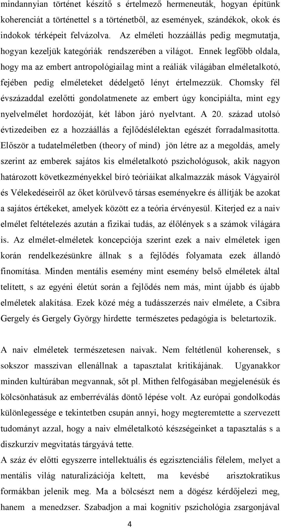 Ennek legfőbb oldala, hogy ma az embert antropológiailag mint a reáliák világában elméletalkotó, fejében pedig elméleteket dédelgető lényt értelmezzük.