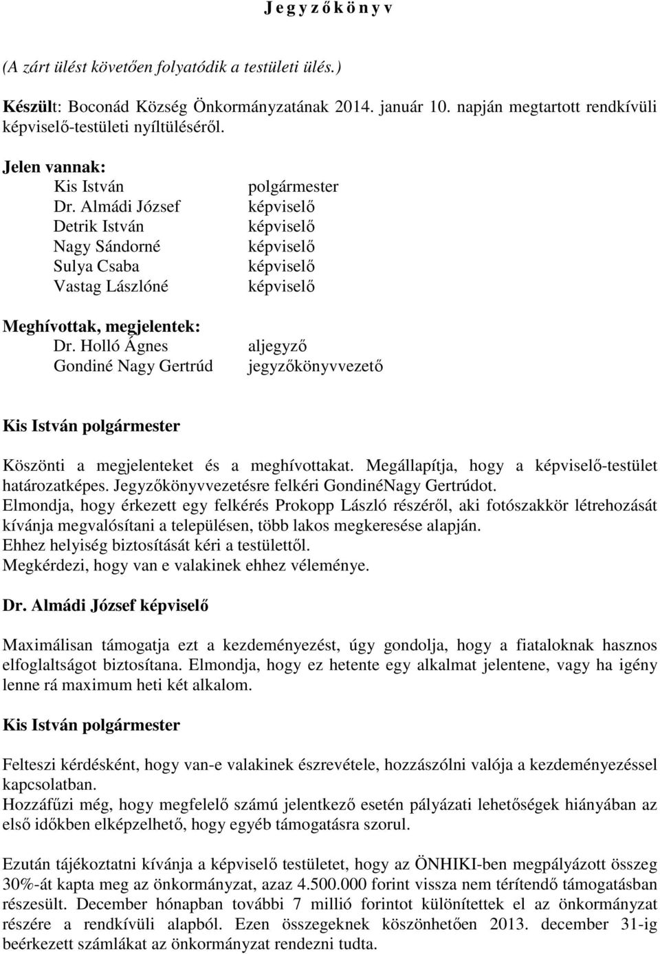 Holló Ágnes Gondiné Nagy Gertrúd polgármester aljegyző jegyzőkönyvvezető Köszönti a megjelenteket és a meghívottakat. Megállapítja, hogy a -testület határozatképes.