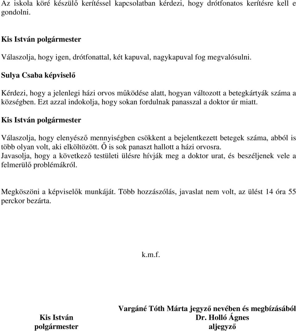 Válaszolja, hogy elenyésző mennyiségben csökkent a bejelentkezett betegek száma, abból is több olyan volt, aki elköltözött. Ő is sok panaszt hallott a házi orvosra.