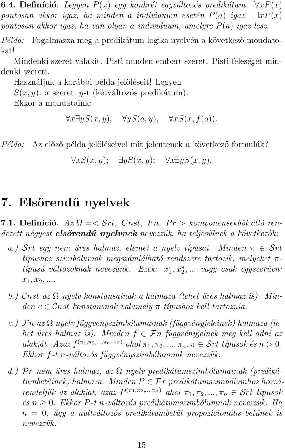 Pisti minden embert szeret. Pisti feleségét mindenki szereti. Használjuk a korábbi példa jelöléseit! Legyen S(x, y): x szereti y-t (kétváltozós predikátum).