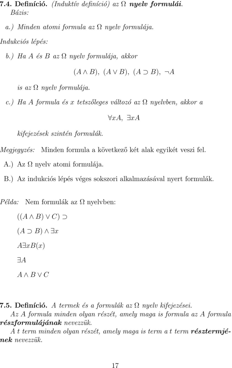 B.) Az indukciós lépés véges sokszori alkalmazásával nyert formulák. Példa: Nem formulák az Ω nyelvben: ((A B) C) (A B) x A xb(x) A A B C 7.5. Definíció. A termek és a formulák az Ω nyelv kifejezései.