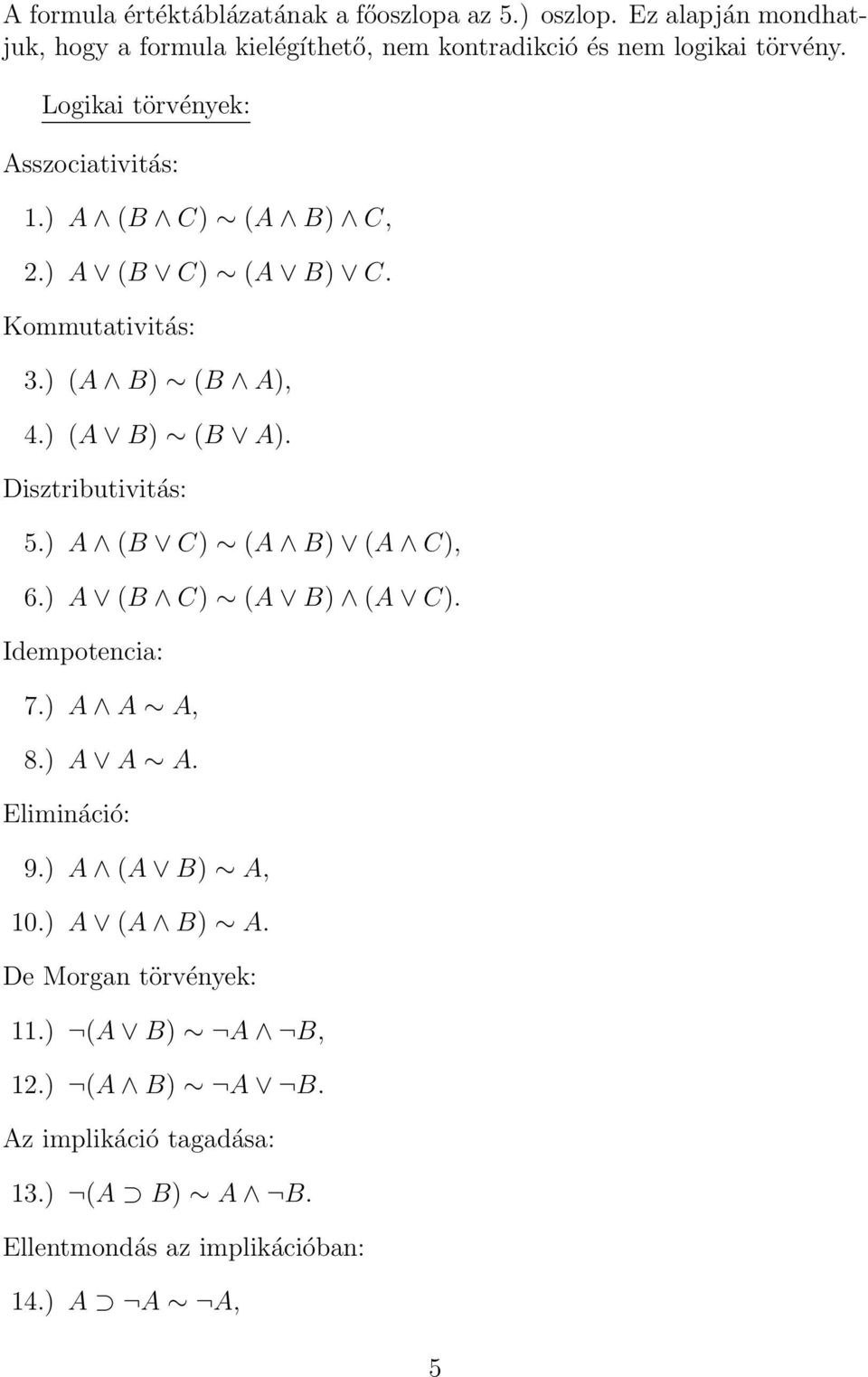 ) A (B C) (A B) C, 2.) A (B C) (A B) C. Kommutativitás: 3.) (A B) (B A), 4.) (A B) (B A). Disztributivitás: 5.) A (B C) (A B) (A C), 6.