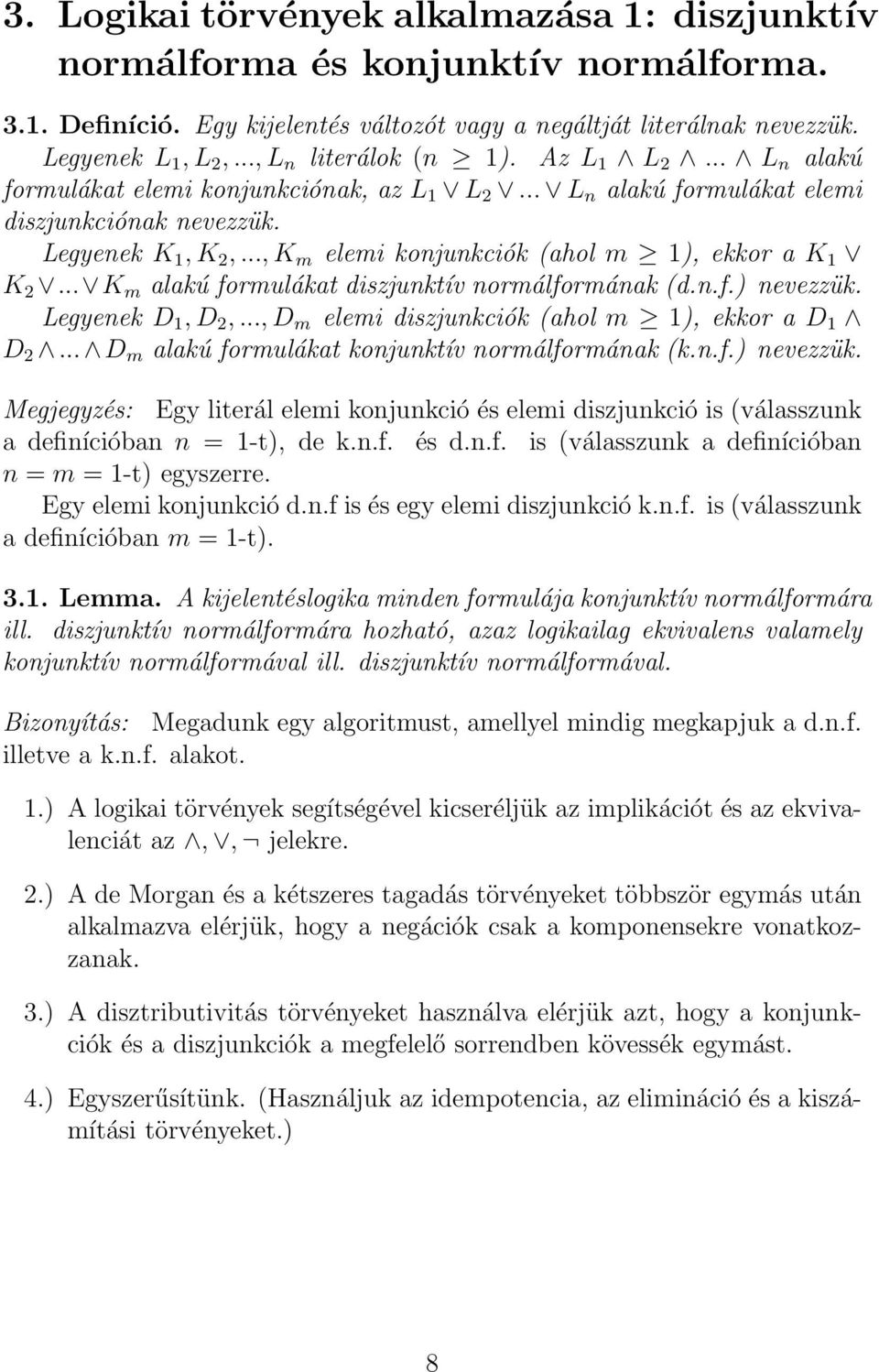 .., K m elemi konjunkciók (ahol m 1), ekkor a K 1 K 2... K m alakú formulákat diszjunktív normálformának (d.n.f.) nevezzük. Legyenek D 1, D 2,..., D m elemi diszjunkciók (ahol m 1), ekkor a D 1 D 2.