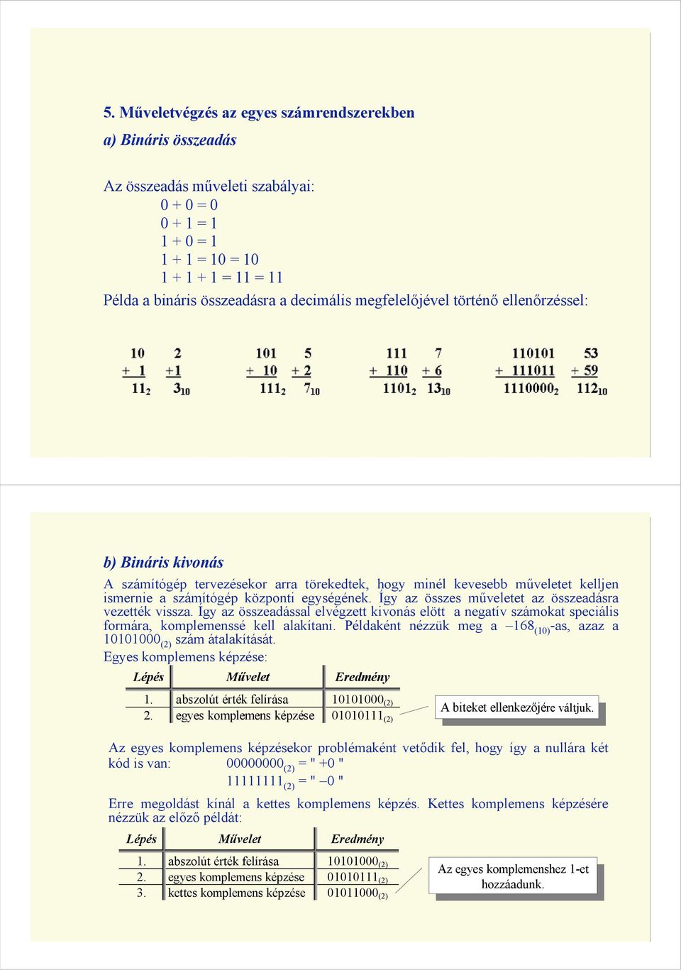 Így az összes mőveletet az összeadásra vezették vissza. Így az összeadással elvégzett kivonás elött a negatív számokat speciális formára, komplemenssé kell alakítani.