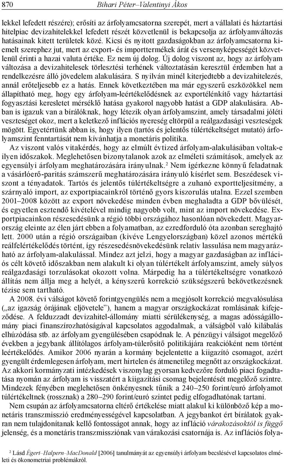 Kicsi és nyitott gazdaságokban az árfolyamcsatorna kiemelt szerephez jut, mert az export- és importtermékek árát és versenyképességét közvetlenül érinti a hazai valuta értéke. Ez nem új dolog.