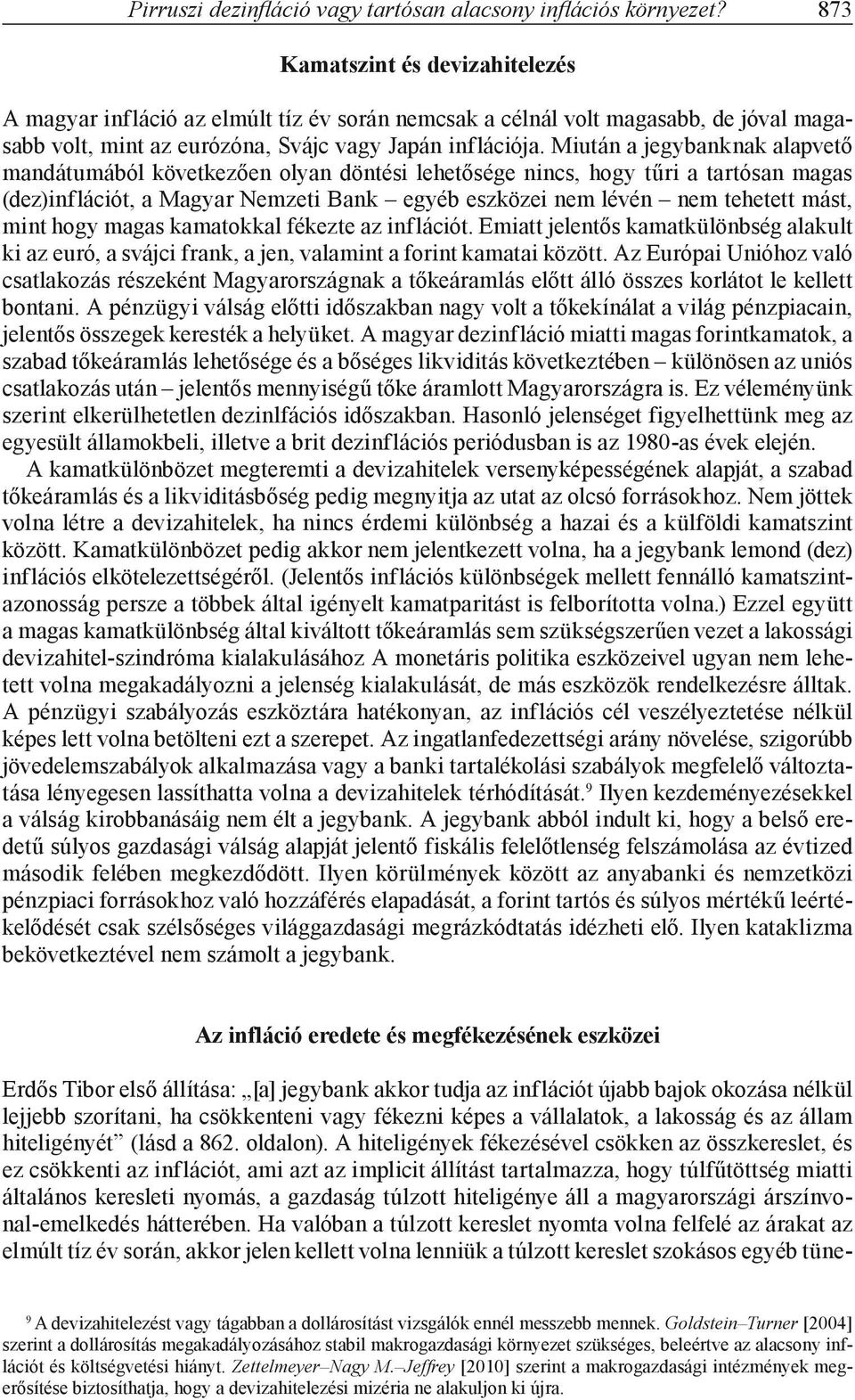 Miután a jegybanknak alapvető mandátumából következően olyan döntési lehetősége nincs, hogy tűri a tartósan magas (dez)inflációt, a Magyar Nemzeti Bank egyéb eszközei nem lévén nem tehetett mást,