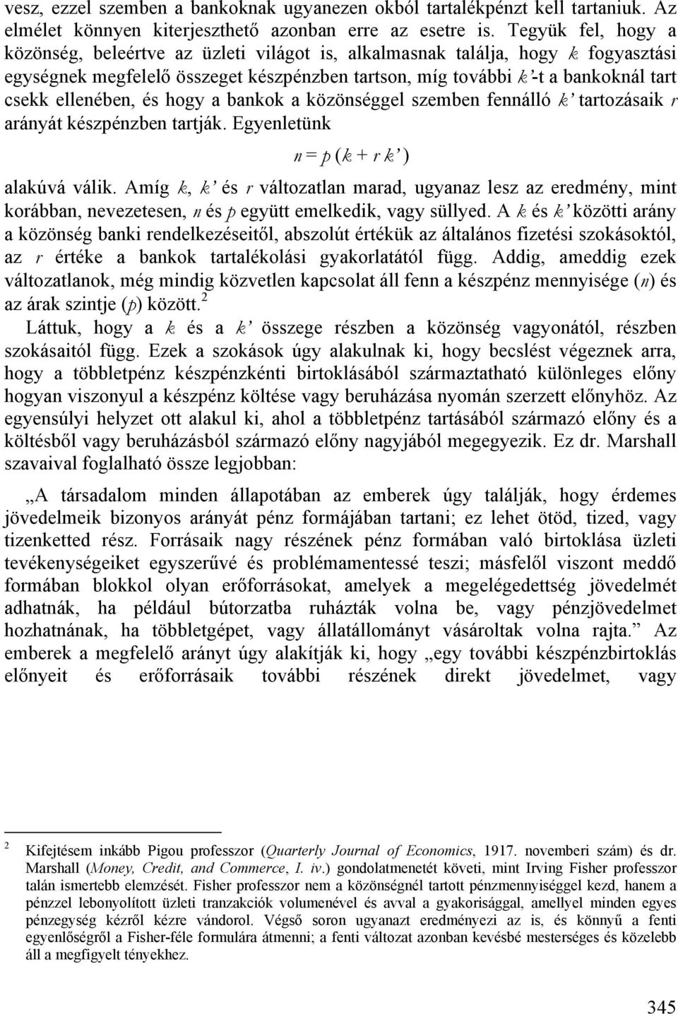 ellenében, és hogy a bankok a közönséggel szemben fennálló k tartozásaik r arányát készpénzben tartják. Egyenletünk n = p (k + r k ) alakúvá válik.